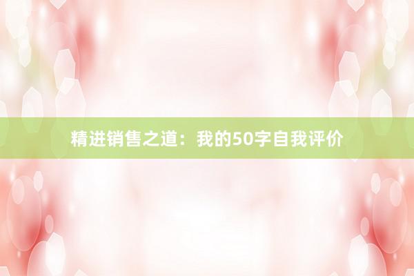 精进销售之道：我的50字自我评价