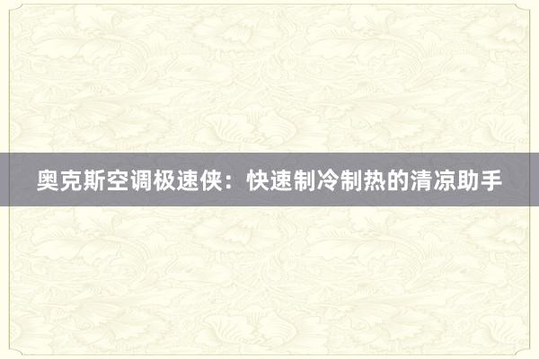 奥克斯空调极速侠：快速制冷制热的清凉助手