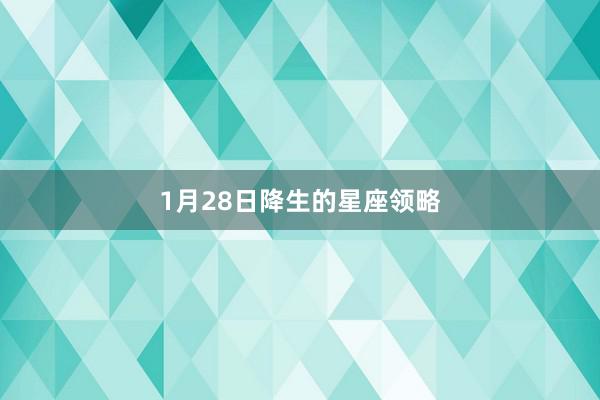 1月28日降生的星座领略